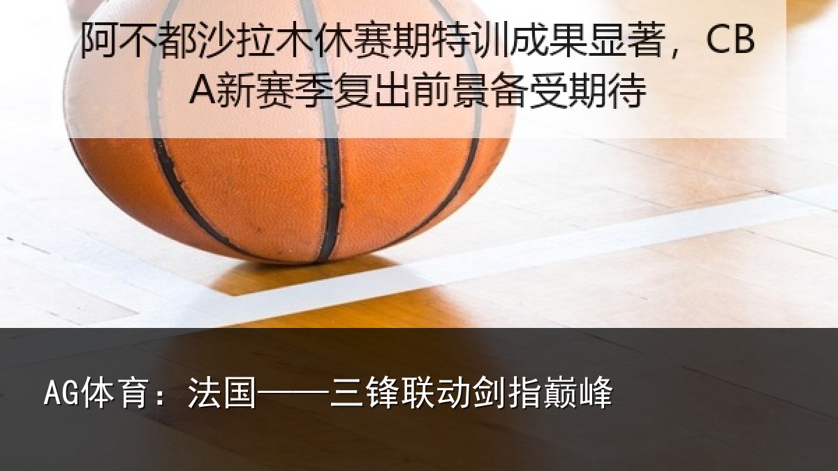 AG体育：法国——三锋联动剑指巅峰