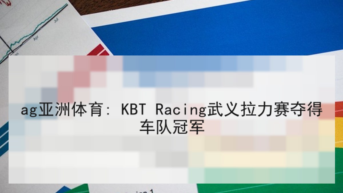 ag亚洲体育: KBT Racing武义拉力赛夺得车队冠军